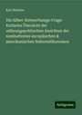 Karl Walcker: Die Silber-Entwerthungs-Frage: Kritische Übersicht der währungspolitischen Ansichten der namhaftesten europäischen & amerikanischen Nationalökonomen, Buch