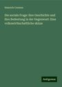 Heinrich Contzen: Die sociale Frage: ihre Geschichte und ihre Bedeutung in der Gegenwart: Eine volkswirthschaftliche skizze, Buch