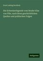 Ernst Ludwig Rochholz: Die Schweizerlegende vom Bruder Klas von Flüe, nach ihren geschichtlichen Quellen und politischen Folgen, Buch