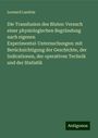 Leonard Landois: Die Transfusion des Blutes: Versuch einer physiologischen Begründung nach eigenen Experimental-Untersuchungen: mit Berücksichtigung der Geschichte, der Indicationen, der operativen Technik und der Statistik, Buch