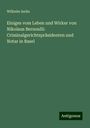 Wilhelm Iselin: Einiges vom Leben und Wirker von Nikolaus Bernoulli: Criminalgerichtspräsidenten und Notar in Basel, Buch