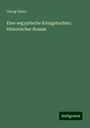 Georg Ebers: Eine aegyptische Königstochter: Historischer Roman, Buch