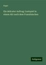 Roger: Ein delicater Auftrag: Lustspiel in einem Akt nach dem Französischen, Buch