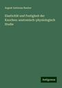 August Antinous Rauber: Elasticität und Festigkeit der Knochen: anatomisch-physiologisch Studie, Buch