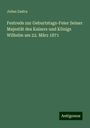 Julius Zastra: Festrede zur Geburtstags-Feier Seiner Majestät des Kaisers und Königs Wilhelm am 22. März 1871, Buch