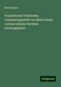 Moriz Haupt: Französische Volkslieder. Zusammengestellt von Moriz Haupt und aus seinem Nachlass herausgegeben, Buch