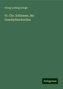 Georg Ludwig Kriegk: Fr. Chr. Schlosser, der Geschichtschreiber, Buch