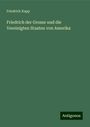 Friedrich Kapp: Friedrich der Grosse und die Vereinigten Staaten von Amerika, Buch