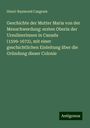 Henri-Raymond Casgrain: Geschichte der Mutter Maria von der Menschwerdung: ersten Oberin der Ursulinerinnen in Canada (1599-1672), mit einer geschichtlichen Einleitung über die Gründung dieser Colonie, Buch