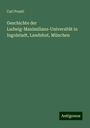 Carl Prantl: Geschichte der Ludwig-Maximilians-Universität in Ingolstadt, Landshut, München, Buch