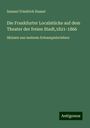 Samuel Friedrich Hassel: Die Frankfurter Localstücke auf dem Theater der freien Stadt,1821-1866, Buch