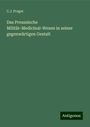 C. J. Prager: Das Preussische Militär-Medicinal-Wesen in seiner gegenwärtigen Gestalt, Buch