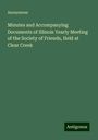 Anonymous: Minutes and Accompanying Documents of Illinois Yearly Meeting of the Society of Friends, Held at Clear Creek, Buch