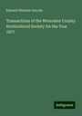 Edward Winslow Lincoln: Transactions of the Worcester County Horticultural Society for the Year 1877, Buch