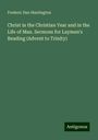 Frederic Dan Huntington: Christ in the Christian Year and in the Life of Man. Sermons for Laymen's Reading (Advent to Trinity), Buch