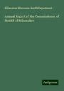 Milwaukee Wisconsin Health Department: Annual Report of the Commissioner of Health of Milwaukee, Buch