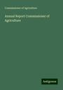 Commissioner Of Agriculture: Annual Report Commissioner of Agriculture, Buch