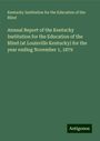 Kentucky Institution for the Education of the Blind: Annual Report of the Kentucky Institution for the Education of the Blind (at Louisville Kentucky) for the year ending November 1, 1879, Buch