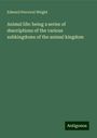 Edward Perceval Wright: Animal life: being a series of descriptions of the various subkingdoms of the animal kingdom, Buch