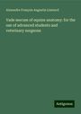 Alexandre François Augustin Liautard: Vade mecum of equine anatomy: for the use of advanced students and veterinary surgeons, Buch