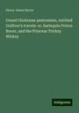 Henry James Byron: Grand Christmas pantomime, entitled Gulliver's travels: or, harlequin Prince Rover, and the Princess Tricksy Wicksy, Buch