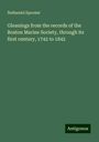 Nathaniel Spooner: Gleanings from the records of the Boston Marine Society, through its first century, 1742 to 1842, Buch