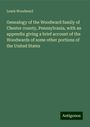 Lewis Woodward: Genealogy of the Woodward family of Chester county, Pennsylvania, with an appendix giving a brief account of the Woodwards of some other portions of the United States, Buch