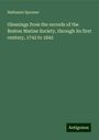 Nathaniel Spooner: Gleanings from the records of the Boston Marine Society, through its first century, 1742 to 1842, Buch