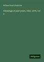 William Ewart Gladstone: Gleanings of past years, 1843-1878, vol 2, Buch