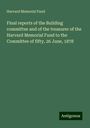 Harvard Memorial Fund: Final reports of the Building committee and of the treasurer of the Harvard Memorial Fund to the Committee of fifty, 26 June, 1878, Buch