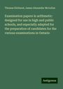 Thomas Kirkland: Examination papers in arithmetic: designed for use in high and public schools, and especially adapted for the preparation of candidates for the various examinations in Ontario, Buch