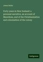 James Buller: Forty years in New Zealand: a personal narrative, an account of Maoridom, and of the Christianization and colonization of the colony, Buch