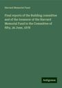 Harvard Memorial Fund: Final reports of the Building committee and of the treasurer of the Harvard Memorial Fund to the Committee of fifty, 26 June, 1878, Buch