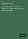 James Freeman Clarke: Essentials and non-essentials in religion. Six lectures delivered in the Music hall, Boston, Buch