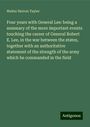 Walter Herron Taylor: Four years with General Lee: being a summary of the more important events touching the career of General Robert E. Lee, in the war between the states, together with an authoritative statement of the strength of the army which he commanded in the field, Buch