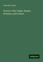 John Ellor Taylor: Flowers: Their Origin, Shapes, Perfumes, and Colours, Buch