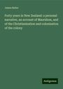 James Buller: Forty years in New Zealand: a personal narrative, an account of Maoridom, and of the Christianization and colonization of the colony, Buch