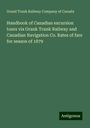 Grand Trunk Railway Company Of Canada: Handbook of Canadian excursion tours via Grank Trunk Railway and Canadian Navigation Co. Rates of fare for season of 1879, Buch