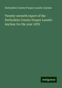 Derbyshire County Pauper Lunatic Asylum: Twenty-seventh report of the Derbyshire County Pauper Lunatic Asylum: for the year 1878, Buch