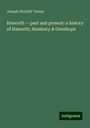 Joseph Horsfall Turner: Haworth -- past and present: a history of Haworth, Stanbury & Oxenhope, Buch