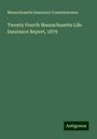 Massachusetts Insurance Commissioners: Twenty Fourth Massachusetts Life Insurance Report, 1879, Buch