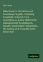 Flora Neely: Hand-book for the kitchen and housekeeper's guide: containing household recipes of every description, as well as hints for the management of the storeroom, laundry, housekeeper's department, the nursery, sick-room, the toilet, family dyes, Buch