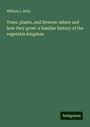 William L. Baily: Trees, plants, and flowers: where and how they grow: a familiar history of the vegetable kingdom, Buch