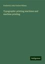 Frederick John Farlow Wilson: Typographic printing machines and machine printing, Buch