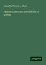 James Macpherson Le Moine: Historical notes on the environs of Quebec, Buch