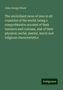 John George Wood: The uncivilized races of men in all countries of the world: being a comprehensive account of their manners and customs, and of their physical, social, mental, moral and religious characteristics, Buch