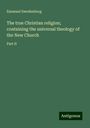 Emanuel Swedenborg: The true Christian religion; containing the universal theology of the New Church, Buch