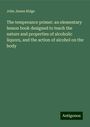 John James Ridge: The temperance primer: an elementary lesson book designed to teach the nature and properties of alcoholic liquors, and the action of alcohol on the body, Buch