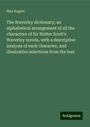 May Rogers: The Waverley dictionary; an alphabetical arrangement of all the characters of Sir Walter Scott's Waverley novels, with a descriptive analysis of each character, and illustrative selections from the text, Buch