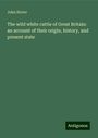 John Storer: The wild white cattle of Great Britain: an account of their origin, history, and present state, Buch